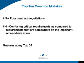 Top Ten Common Mistakes <ul><li># 5 – Poor contract negotiations. </li></ul><ul><li># 4 - Confusing critical requirements ...
