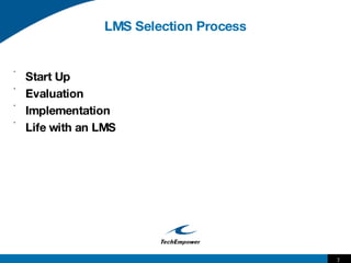 LMS Selection Process <ul><li>Start Up </li></ul><ul><li>Evaluation </li></ul><ul><li>Implementation </li></ul><ul><li>Lif...