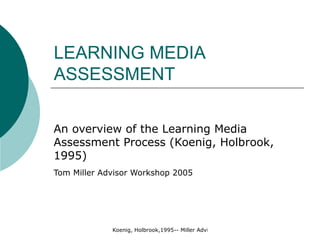 LEARNING MEDIA  ASSESSMENT An overview of the Learning Media Assessment Process (Koenig, Holbrook, 1995) Tom Miller Advisor Workshop 2005   