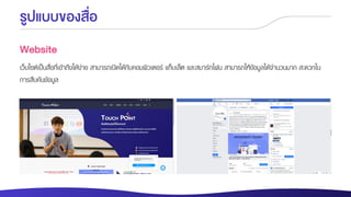 รูปแบบของสื่อ
Website
เว็บไซต์เป็นสื่อที่เข้าถึงได้ง่าย สามารถเปิดได้กับคอมพิวเตอร์ แท็บเล็ต และสมาร์ทโฟน สามารถให้ข้อมูลได้จานวนมาก สะดวกใน
การสืบค้นข้อมูล
 