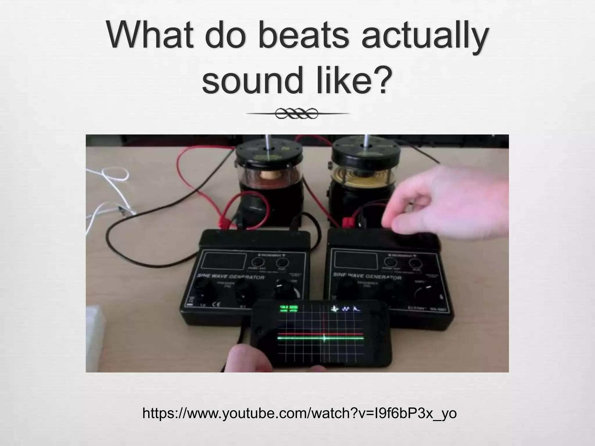 What do beats actually
sound like?
https://www.youtube.com/watch?v=I9f6bP3x_yo
 