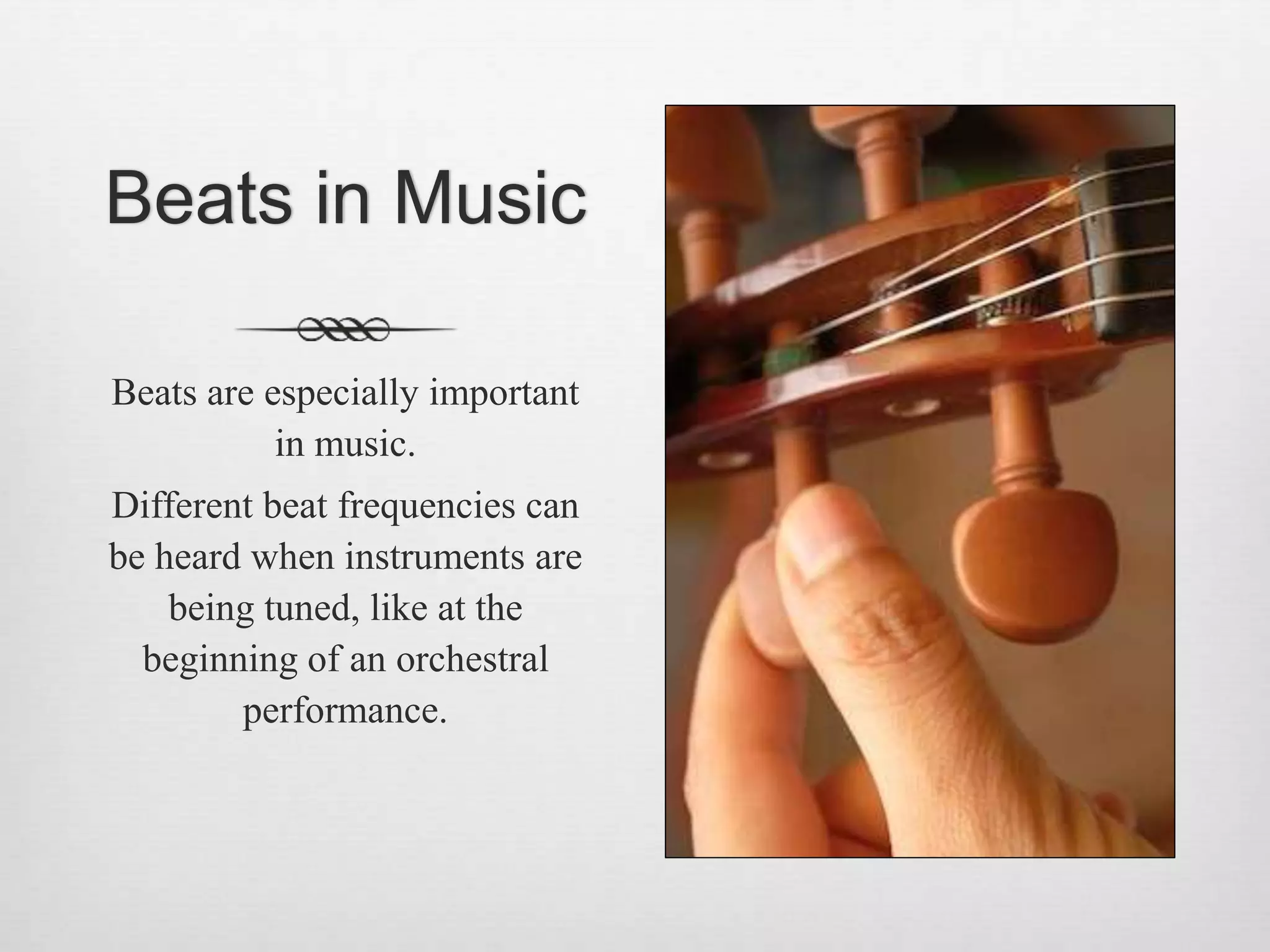 Beats in Music
Beats are especially important
in music.
Different beat frequencies can
be heard when instruments are
being tuned, like at the
beginning of an orchestral
performance.
 