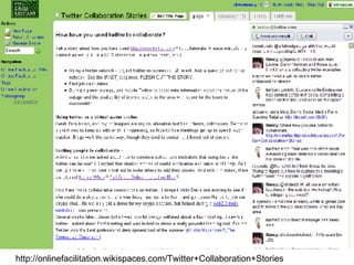 http://onlinefacilitation.wikispaces.com/Twitter+Collaboration+Stories 