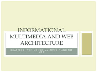 Chapter 8: Writing for Multimedia and the Web Informational Multimedia and Web Architecture 