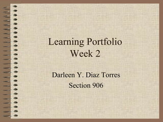 Learning Portfolio Week 2 Darleen Y. Diaz Torres Section 906 