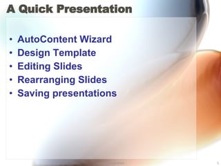A Quick Presentation AutoContent Wizard Design Template Editing Slides Rearranging Slides Saving presentations 