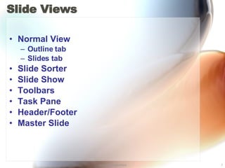 Slide Views Normal View Outline tab Slides tab Slide Sorter Slide Show Toolbars Task Pane Header/Footer Master Slide 