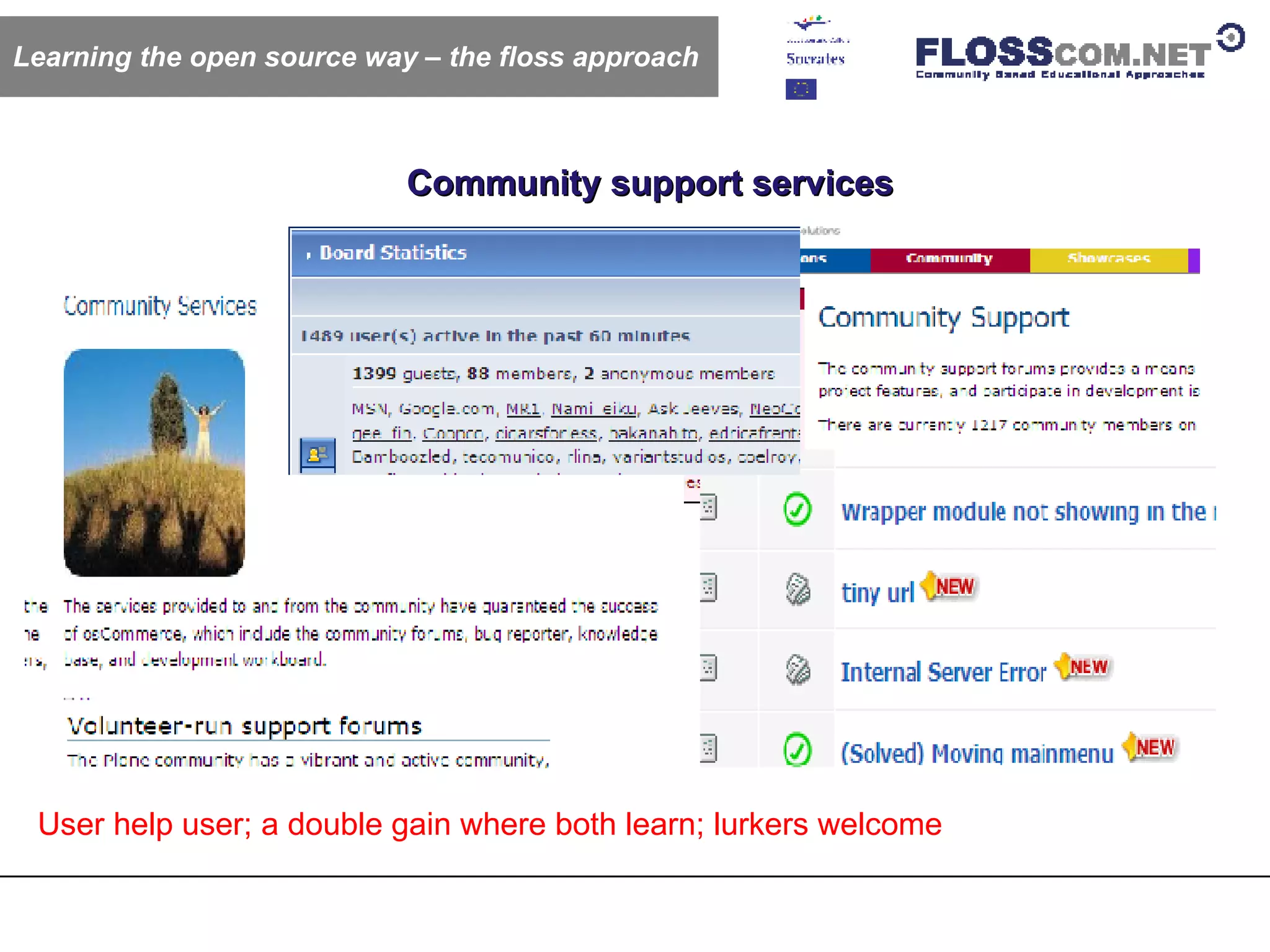 Community support services Learning the open source way – the floss approach User help user; a double gain where both learn; lurkers welcome 