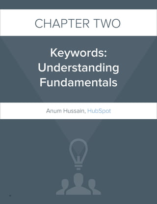 10 
CHAPTER TWO 
Keywords: 
Understanding 
Fundamentals 
Anum Hussain, HubSpot 
 