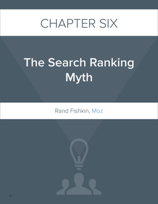 33
CHAPTER SIX
The Search Ranking
Myth
Rand Fishkin, Moz
 