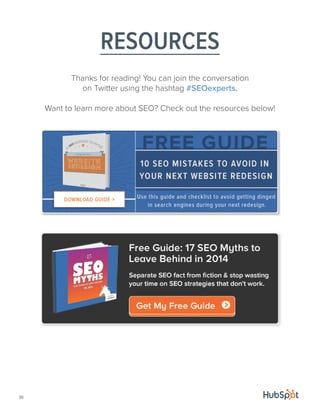 RESOURCES
36
Thanks for reading! You can join the conversation
on Twitter using the hashtag #SEOexperts.
Want to learn more about SEO? Check out the resources below!
 