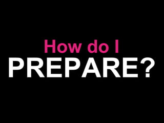 How do I PREPARE? 