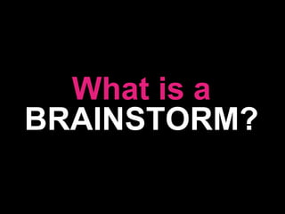 What is a BRAINSTORM? 