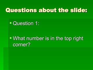 Questions about the slide: Question 1: What number is in the top right corner? 