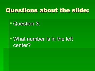 Questions about the slide: Question 3: What number is in the left center? 