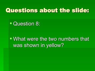 Questions about the slide: Question 8: What were the two numbers that was shown in yellow? 
