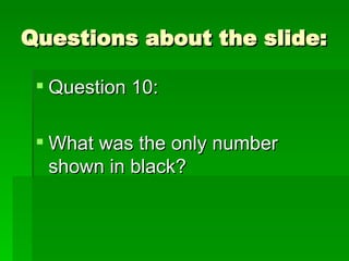 Questions about the slide: Question 10: What was the only number shown in black? 