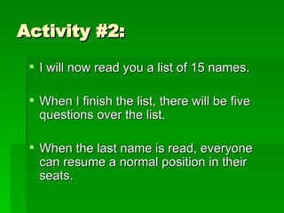 Activity #2: I will now read you a list of 15 names. When I finish the list, there will be five questions over the list. When the last name is read, everyone can resume a normal position in their seats. 