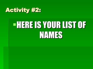 Activity #2: HERE IS YOUR LIST OF NAMES 