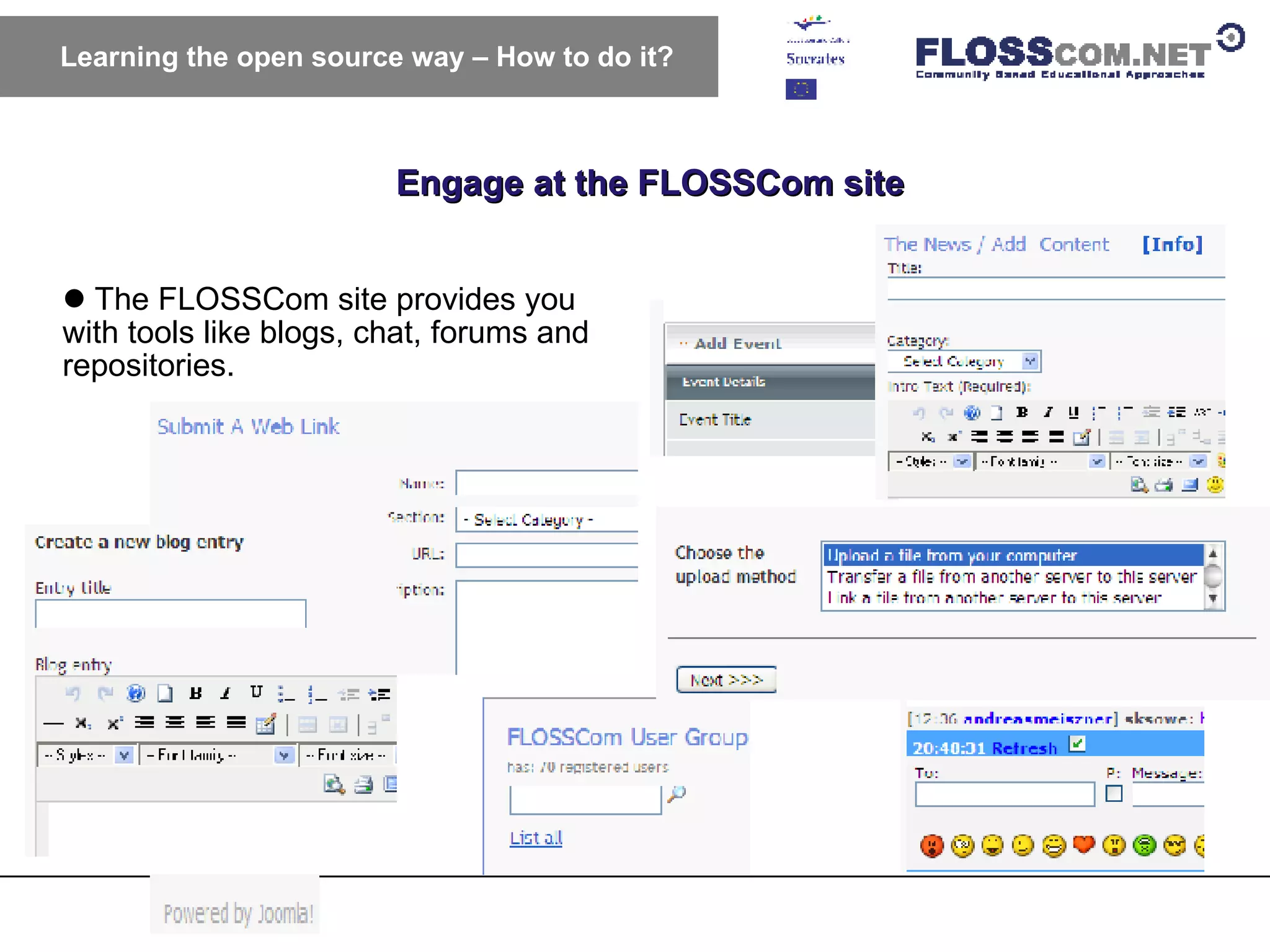 Engage at the FLOSSCom site Learning the open source way – How to do it? The FLOSSCom site provides you with tools like blogs, chat, forums and repositories. 