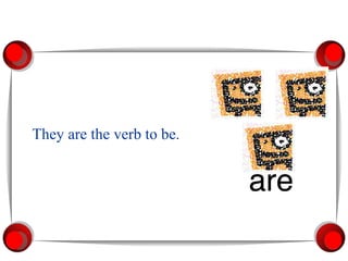 They are the verb to be. 