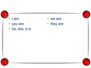 I am you are he, she, it is we are they are 