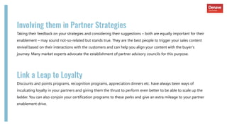 Involving them in Partner Strategies
Taking their feedback on your strategies and considering their suggestions – both are...
