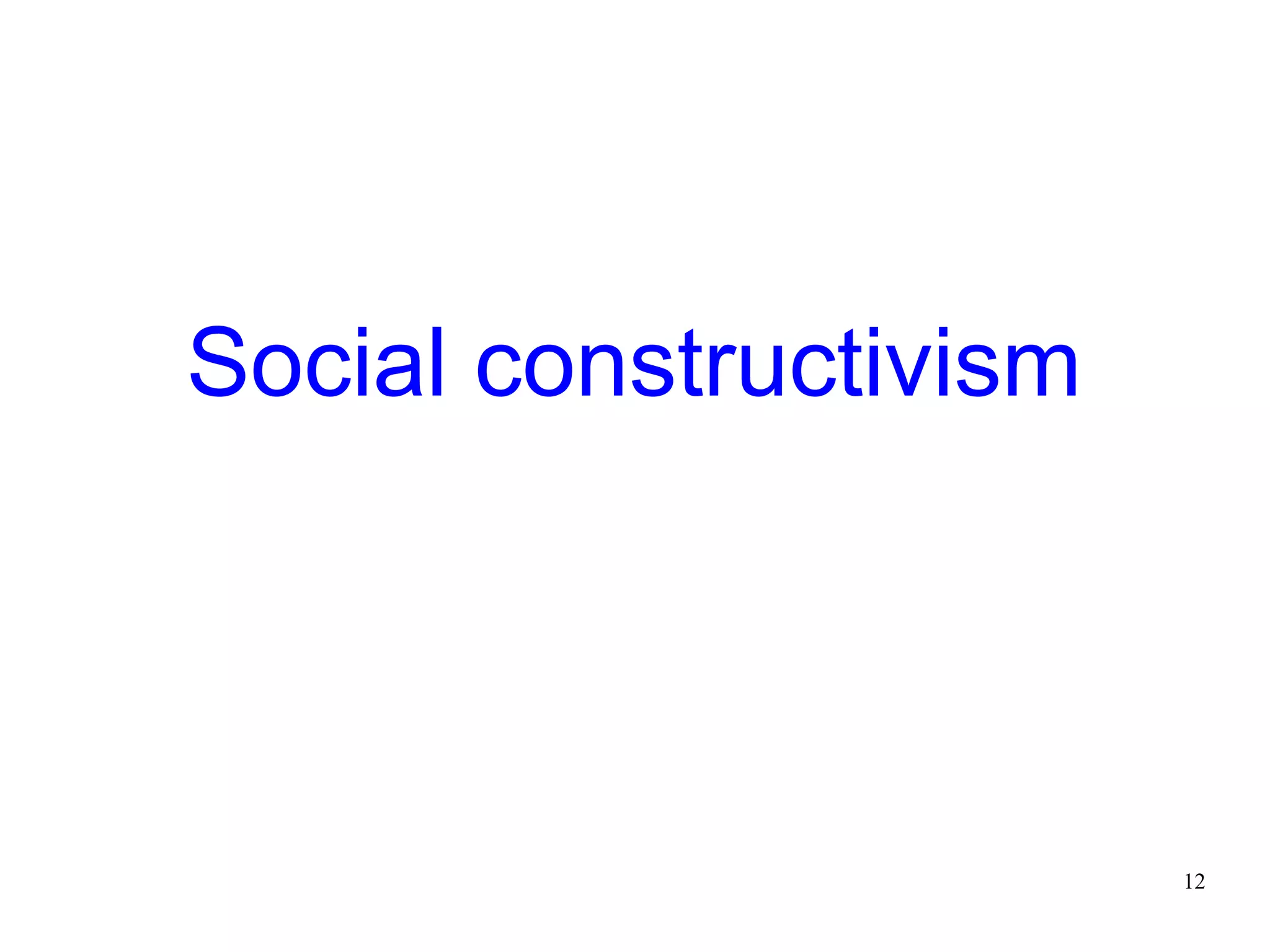 Social constructivism




                        12
 