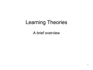 Learning Theories
   A brief overview




                      1
 