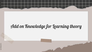 SLIDESMANIA.COM
Add on Knowledge for Learning theory
 