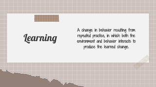 SLIDESMANIA.COM
SLIDESMANIA.COM
Learning
A change in behavior resulting from
repeated practice, in which both the
environment and behavior interacts to
produce the learned change.
 