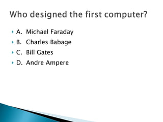 A. Michael Faraday B. Charles Babage C. Bill Gates D. Andre Ampere 