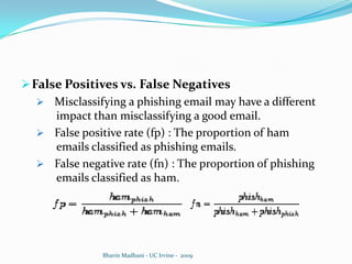 Phishing attacks are hosted 	off of compromised PCs. 	This feature is binary. BhavinMadhani - UC Irvine -  2009