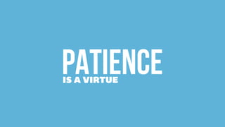 PATIENCEIS A VIRTUE
 