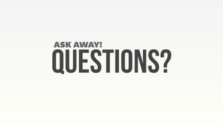 Questions?
ASK AWAY!
 
