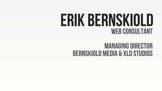 ERik BernskioldWeb Consultant
Managing Director
Bernskiold Media & XLD Studios
 