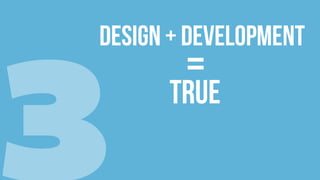 Design + Development
=TRUE
 