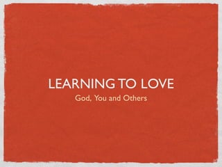 LEARNING TO LOVE
   God, You and Others
 