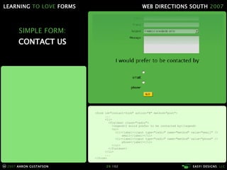 SIMPLE FORM: CONTACT US <form id="contact-form" action="#" method="post"> ... <li> <fieldset class="radio"> <legend>I would prefer to be contacted by</legend> <ul> <li><label><input type="radio" name="method" value="email" />   email</label></li> <li><label><input type="radio" name="method" value="phone" />   phone</label></li> </ul> </fieldset> </li> ... </form> 