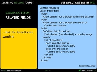 COMPLEX FORM: RELATED FIELDS ...but the benefits are worth it Confine results to List of three items   bullet   Radio button (not checked) within the last year   bullet   Radio button (not checked) the month of    Combo box January   bullet   Definition list of one item   Radio button (not checked) a monthly range   equals   List of two items   one: from the start of   Combo box January 2006   two: until the end of   Combo box January 2006   List end   List end List end transcribed by Fangs 