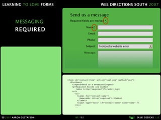 MESSAGING: REQUIRED <form id="contact-form" action="test.php" method="get"> <fieldset> <legend>Send us a message</legend> <p>Required fields are marked    <abbr title="required">*</abbr>.</p> <ol> <li>   <label for="contact-name">   Name<abbr title="required">*</abbr>   </label> <input type="text" id="contact-name" name="name" />   </li> ... 