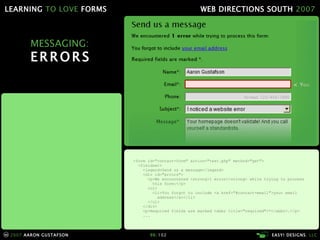 MESSAGING: ERRORS <form id="contact-form" action="test.php" method="get"> <fieldset> <legend>Send us a message</legend> <div id="errors"> <p>We encountered <strong>1 error</strong> while trying to process   this form:</p> <ol> <li>You forgot to include <a href="#contact-email">your email   address</a></li> </ol> </div> <p>Required fields are marked <abbr title="required">*</abbr>.</p> ... 
