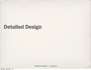 Detailed Design




                           @ANDERSRAMSAY / #AGILEUX
Saturday, December 1, 12
 