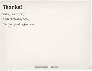 Thanks!
    @andersramsay
    andersramsay.com
    designingwithagile.com




                           @ANDERSRAMSAY / #AGILEUX
Saturday, December 1, 12
 