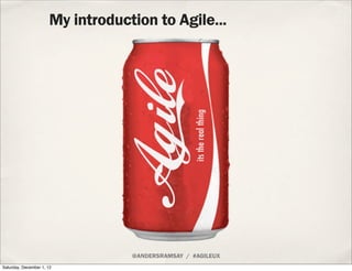 My introduction to Agile...




                                  @ANDERSRAMSAY / #AGILEUX
Saturday, December 1, 12
 