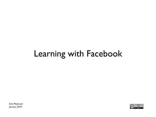 Learning with Facebook




Erik Mobrand
January 2010
 