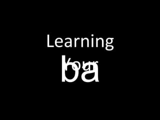ba Learning Your 