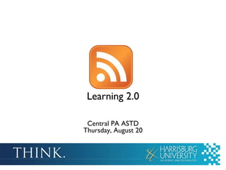 Learning 2.0 Central PA ASTD Thursday, August 20 