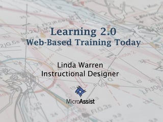 Learning 2.0
Web-Based Training Today

        Linda Warren
   Instructional Designer
 