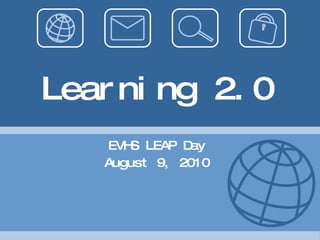 Learning 2.0 EVHS LEAP Day August 9, 2010 